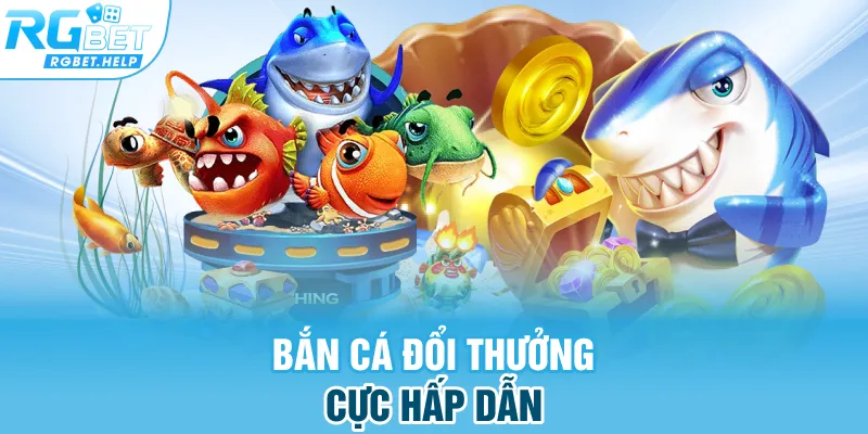 Rgbet game bắn cá đổi thưởng cực hấp dẫn