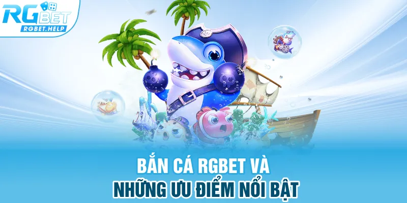 Bắn cá Rgbet và những ưu điểm nổi bật