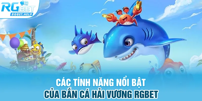 Các tính năng nổi bật của bắn cá hải vương RGBET