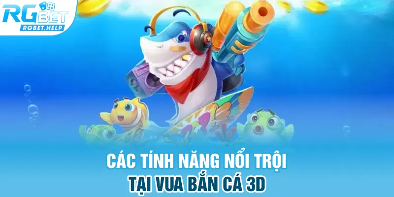 Các tính năng nổi trội tại Vua Bắn Cá 3D