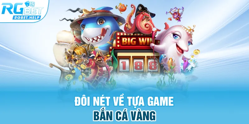 Đôi nét về tựa game bắn cá vàng