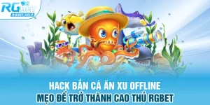 hack ban ca an xu offline meo de tro thanh cao thu rgbet - Hack Bắn Cá Ăn Xu Offline - Mẹo Để Trở Thành Cao Thủ RGBET