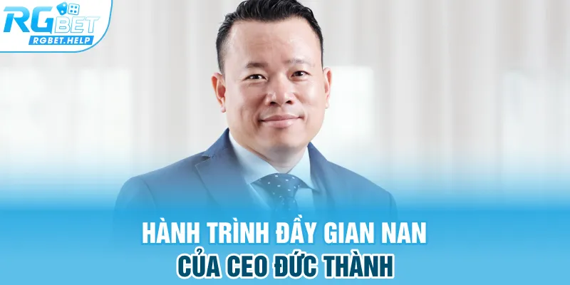 Hành trình đầy gian nan của CEO Đức Thành