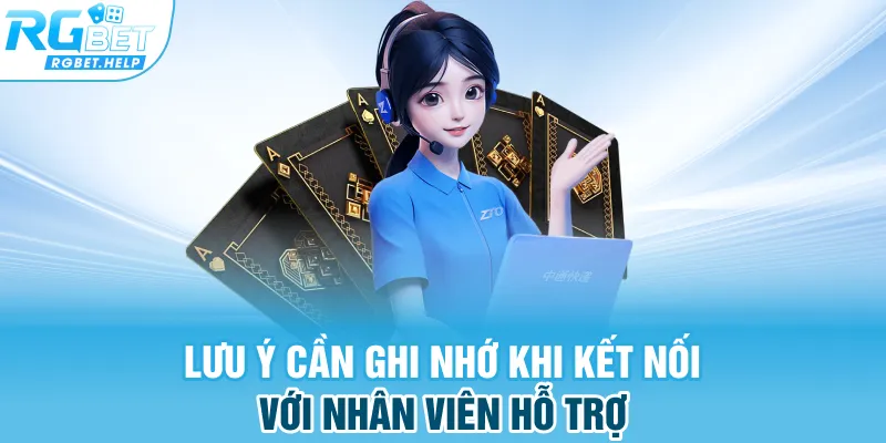 Lưu ý cần ghi nhớ khi kết nối với nhân viên hỗ trợ