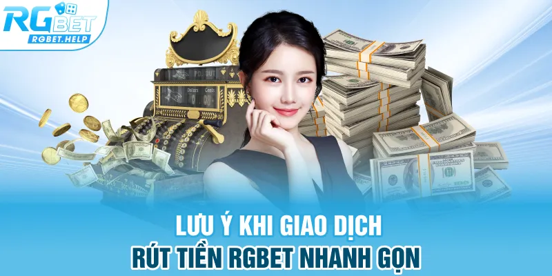 Lưu ý khi giao dịch rút tiền Rgbet nhanh gọn