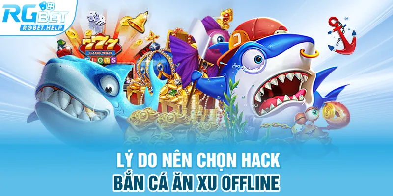 Lý do nên chọn hack bắn cá ăn xu offline