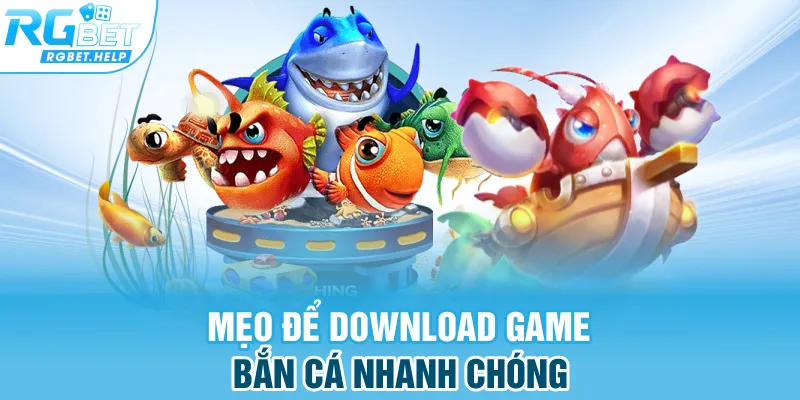Mẹo để download game bắn cá nhanh chóng