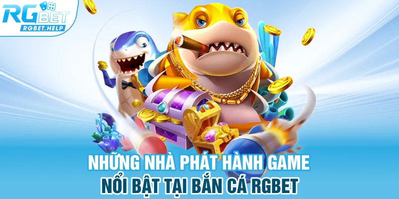 Những nhà phát hành game nổi bật tại bắn cá Rgbet