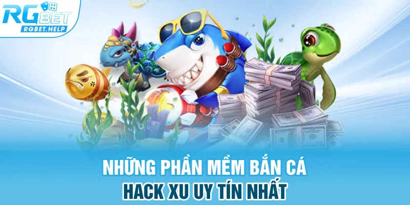 Những phần mềm bắn cá hack xu uy tín nhất