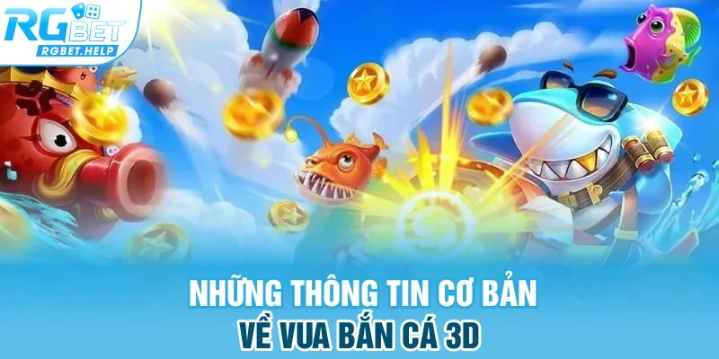 Những thông tin cơ bản về Vua Bắn Cá 3D