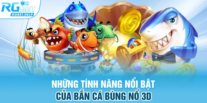 Những tính năng nổi bật của bắn cá bùng nổ 3D