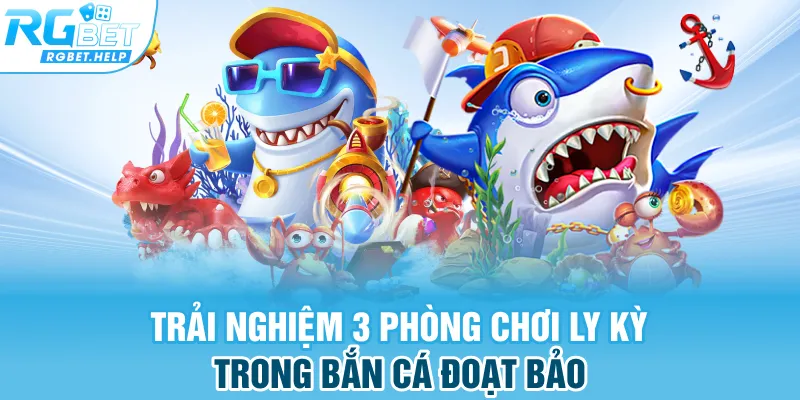 Trải nghiệm 3 phòng chơi ly kỳ trong bắn cá đoạt bảo