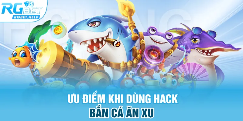 Ưu điểm khi dùng hack bắn cá ăn xu